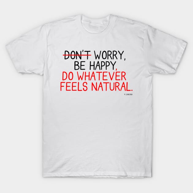 Whatever Feels Natural T-Shirt by MatthewZaremba